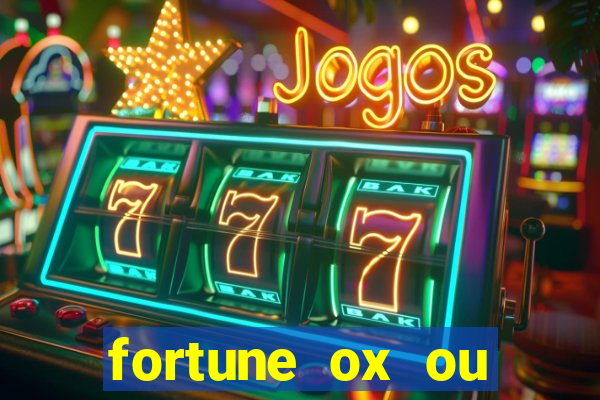 fortune ox ou fortune tiger